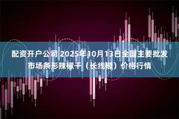 配资开户公司 2025年10月13日全国主要批发市场条形辣椒干（长线椒）价格行情